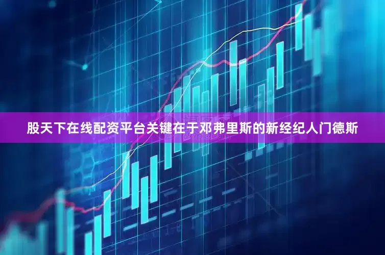 股天下在线配资平台关键在于邓弗里斯的新经纪人门德斯