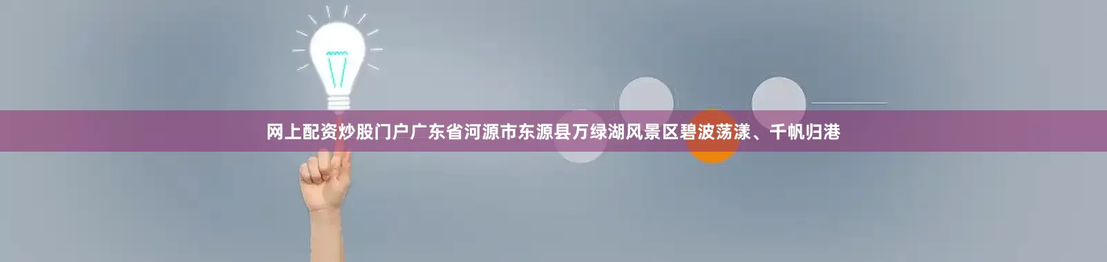 网上配资炒股门户广东省河源市东源县万绿湖风景区碧波荡漾、千帆归港