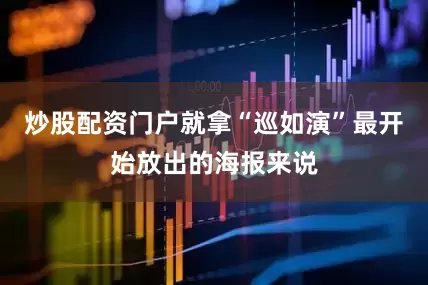 炒股配资门户就拿“巡如演”最开始放出的海报来说