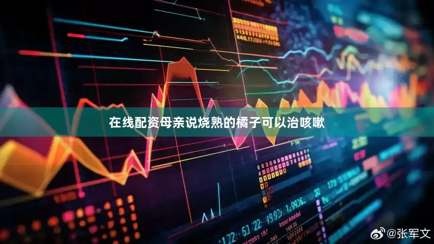 在线配资母亲说烧熟的橘子可以治咳嗽