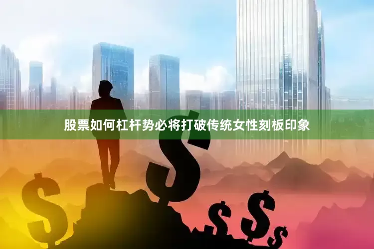 股票如何杠杆势必将打破传统女性刻板印象
