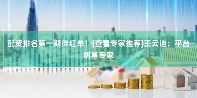 配资排名第一期待红单！[查看专家推荐]　　王云迪：平台明星专家