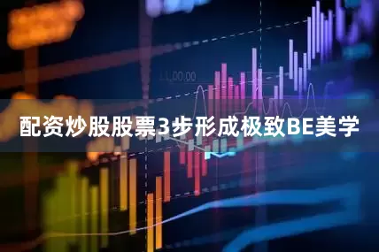 配资炒股股票3步形成极致BE美学
