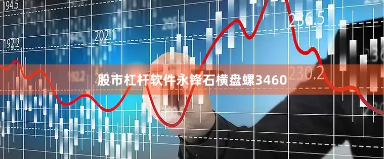 股市杠杆软件永锋石横盘螺3460