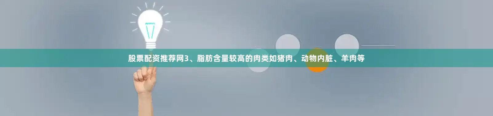 股票配资推荐网3、脂肪含量较高的肉类如猪肉、动物内脏、羊肉等