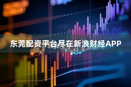 东莞配资平台尽在新浪财经APP