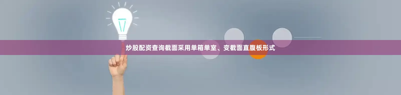 炒股配资查询截面采用单箱单室、变截面直腹板形式