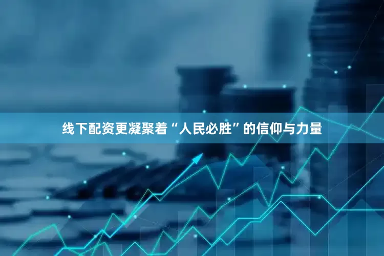 线下配资更凝聚着“人民必胜”的信仰与力量