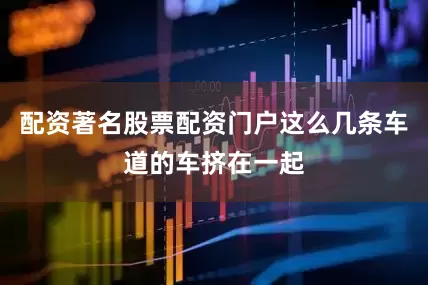 配资著名股票配资门户这么几条车道的车挤在一起