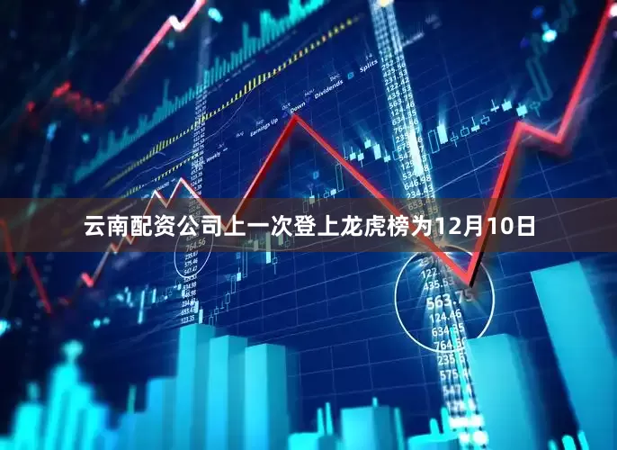 云南配资公司上一次登上龙虎榜为12月10日