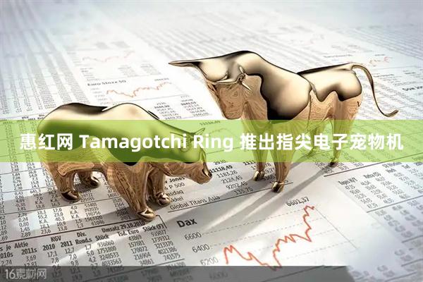 惠红网 Tamagotchi Ring 推出指尖电子宠物机